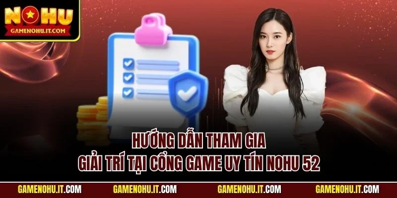 Hướng dẫn tham gia giải trí tại cổng game uy tín Nohu 52