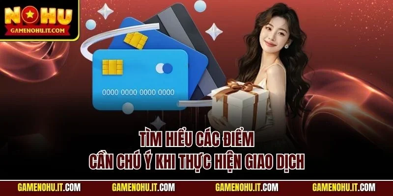 Tìm hiểu các điểm cần chú ý khi thực hiện giao dịchTìm hiểu các điểm cần chú ý khi thực hiện giao dịch