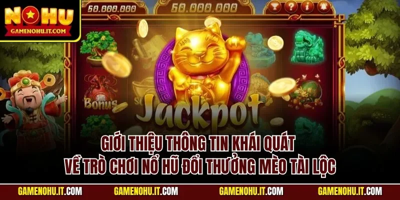 Giới thiệu thông tin khái quát về trò chơi nổ hũ đổi thưởng mèo tài lộc